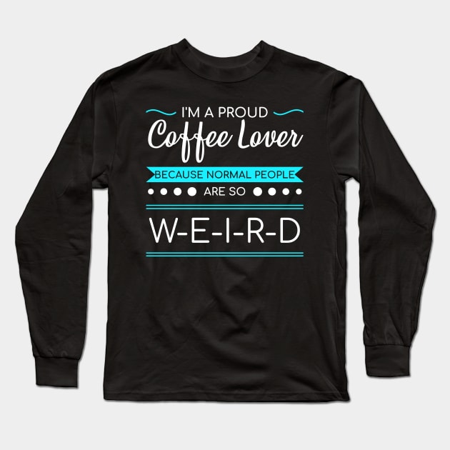 Funny Coffee Weird People Espresso Capuccino Gift Long Sleeve T-Shirt by bigD